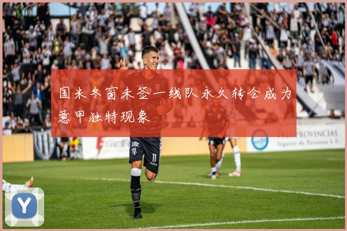 国米冬窗未签一线队永久转会成为意甲独特现象