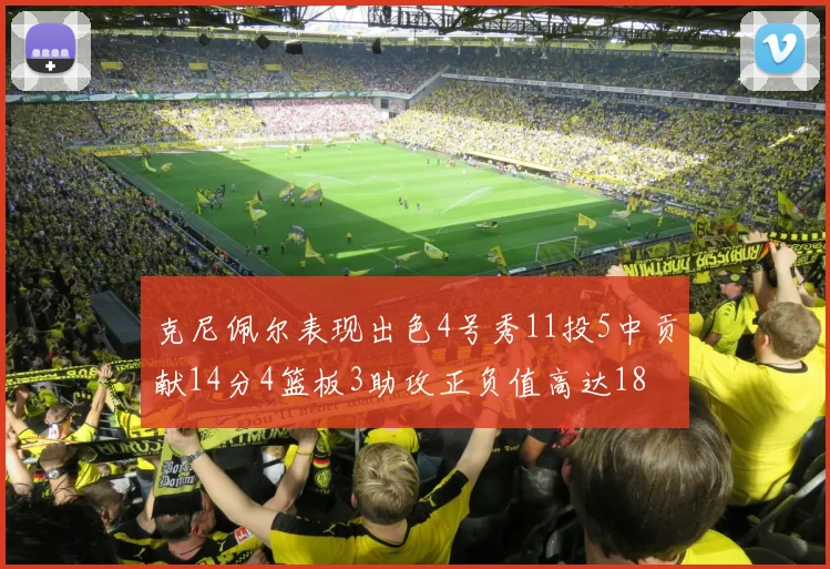克尼佩尔表现出色4号秀11投5中贡献14分4篮板3助攻正负值高达18