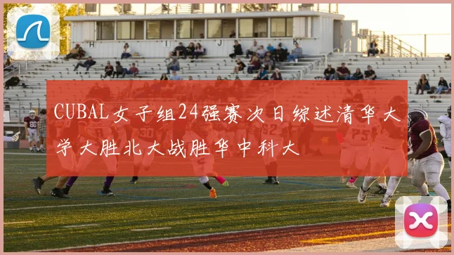 CUBAL女子组24强赛次日综述清华大学大胜北大战胜华中科大