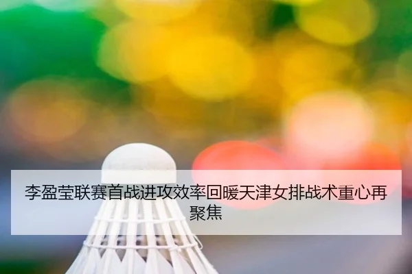 李盈莹联赛首战进攻效率回暖天津女排战术重心再聚焦 - YSBSports